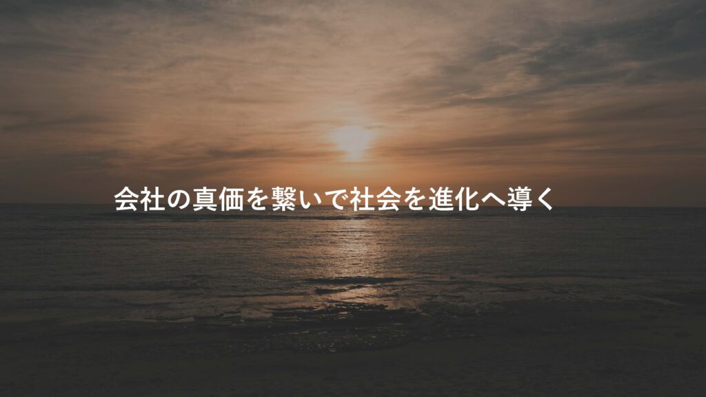 会社の真価を繋いで 社会を進化へ導く